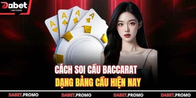 Cách soi cầu baccarat - dạng bảng cầu hiện nay