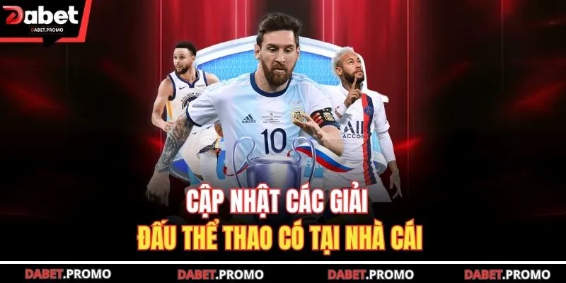 Cập nhật các giải đấu thể thao có tại nhà cái