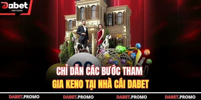 Chỉ dẫn các bước tham gia Keno tại nhà cái DABET