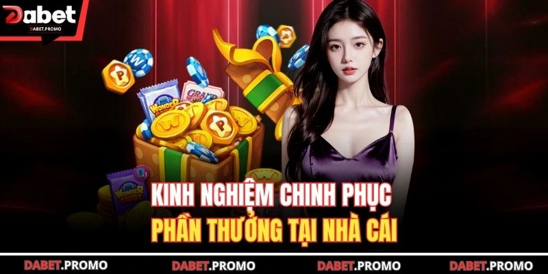 Kinh nghiệm chinh phục phần thưởng tại nhà cái