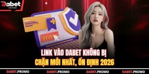 Link Vào DABET Không Bị Chặn Mới Nhất, Ổn Định 2026