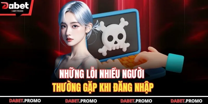 Những lỗi nhiều người thường gặp khi đăng nhập
