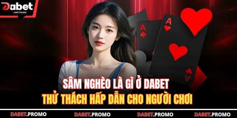 Sâm Nghèo Là Gì - Thử Thách Hấp Dẫn Cho Người Chơi